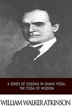 A Series of Lessons in Gnani Yoga: The Yoga of Wisdom