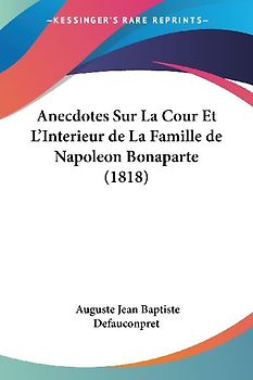 Anecdotes Sur La Cour Et L'Interieur de La Famille de Napoleon Bonaparte (1818)