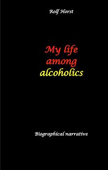 My life among alcoholics - Addiction, alcoholic, co-dependencies, divorce, illegitimate children, suizide, psychotherapies, self-help group