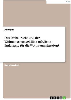 Das Erbbaurecht und der Wohnungsmangel. Eine mögliche Entlastung für die Wohnraumsituation?