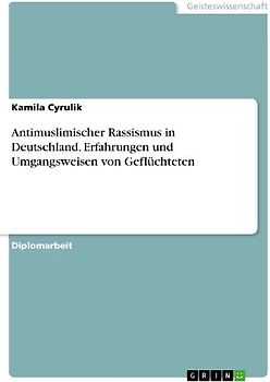 Antimuslimischer Rassismus in Deutschland. Erfahrungen und Umgangsweisen von Geflüchteten