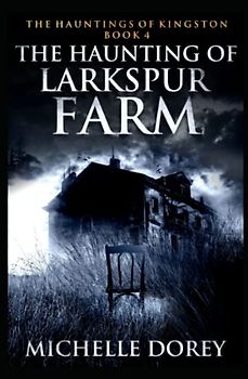The Haunting Of Larkspur Farm: A Haunting In Kingston (The Hauntings Of Kingston, Band 4)