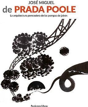 José miguel de Prada Poole : la arquitectura perecedera de las pompas de jabo?n