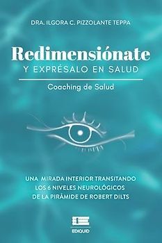 Redimensiónate y exprésalo en salud: Una mirada interior transitando los seis niveles neurológicos de la pirámide de Robert Dilts