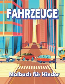 Malbuch Fahrzeuge für Kinder ab 4-8 Jahren: Autos zum ausmalen, kritzeln, malen und zeichnen