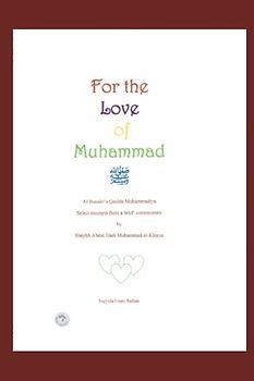 For the Love of Muhammad: Al- Busairi's Qasida Muhammadiya Select excerpts from a brief commentary by Shaykh Abdul Hadi Muhammad al-Kharsa (For The Love Of Muhammed)