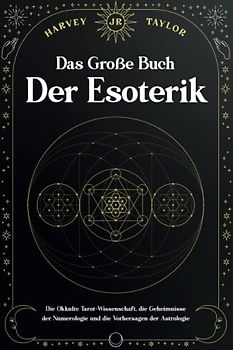 Das Große Buch der Esoterik: Die Okkulte Tarot-Wissenschaft, die Geheimnisse der Numerologie und die Vorhersagen der Astrologie