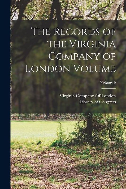 The Records of the Virginia Company of London Volume; Volume 4