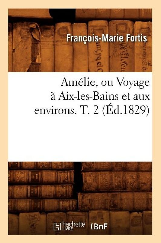 Amélie, Ou Voyage À Aix-Les-Bains Et Aux Environs. T. 2 (Éd.1829)