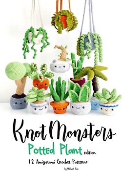 Knotmonsters: Potted Plants edition: 12 Amigurumi Crochet Patterns