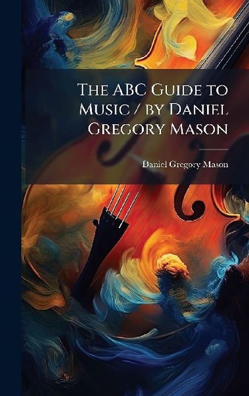 The ABC Guide to Music / by Daniel Gregory Mason