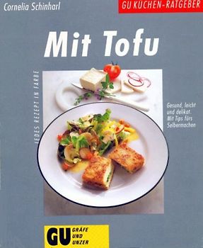 Mit Tofu. Gesund, leicht und delikat. Mit Tips fürs Selbermachen