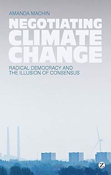 Negotiating Climate Change: Radical Democracy and the Illusion of Consensus