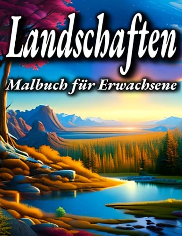 Landschaften Malbuch für Erwachsene: Entspannen Sie sich mit über 50 beruhigenden Landschaften zum Ausmalen