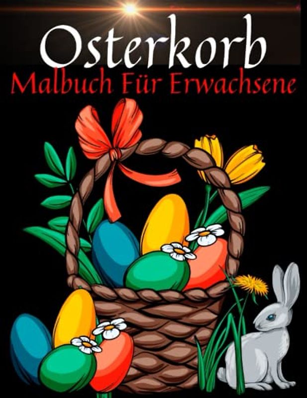 Osterkorb Malbuch Für Erwachsene: Ostergeschenke und interessante Muster von Hasen und Osterkörben, einzigartige Muster für Ruhe und Entspannung