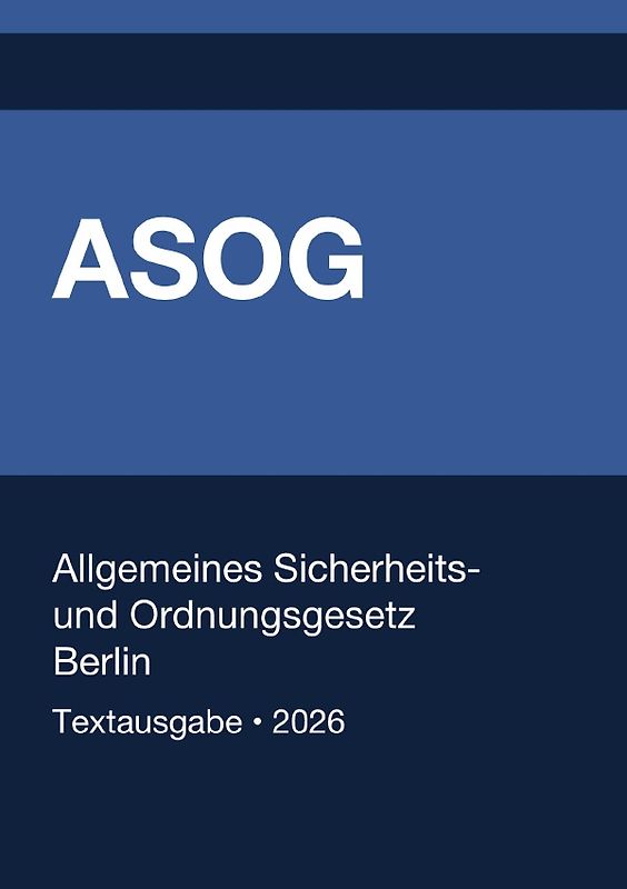 ASOG - Allgemeines Gesetz zum Schutz der öffentlichen Sicherheit und Ordnung in Berlin 2026