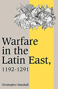 Warfare in Latin East 1192-1291 (Cambridge Studies in Medieval Life and Thought: Fourth Series, Band 17)