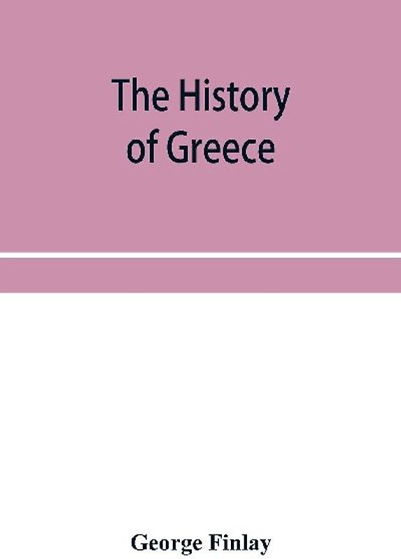 The history of Greece, from its conquest by the crusaders to its conquest by the Turks, and of the empire of Trebizond