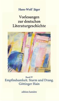 Vorlesungen zur deutschen Literaturgeschichte. Band 4: Empfindsamkeit. Sturm und Drang. Göttinger Hain