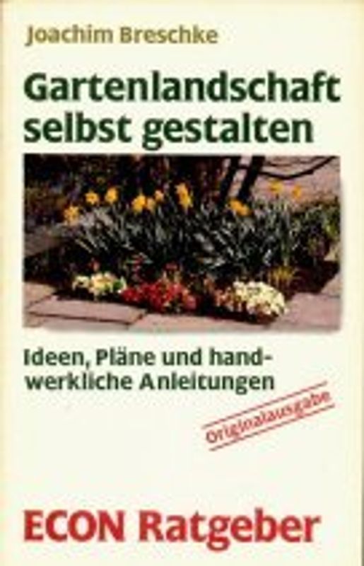 Gartenlandschaft selbst gestalten. Ideen, Pläne und handwerkliche Anleitungen