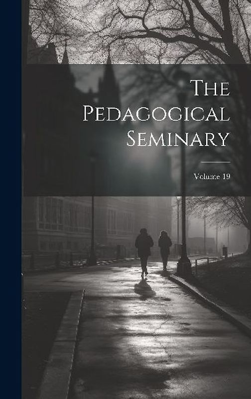 The Pedagogical Seminary; Volume 19