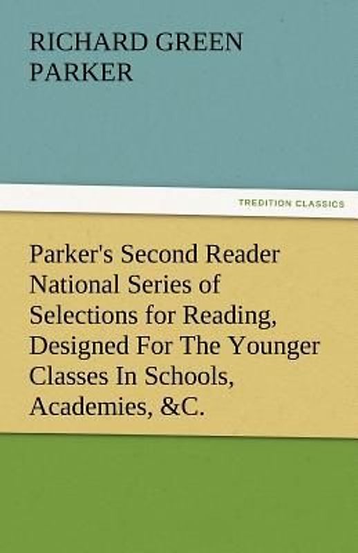 Parker's Second Reader National Series of Selections for Reading, Designed For The Younger Classes In Schools, Academies, &C.