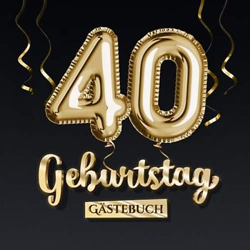 40 Geburtstag Gästebuch: Deko zum 40.Geburtstag - Geschenk für Mann oder Frau - 40 Jahre - Edel Gold Edition - Buch für Glückwünsche und Fotos der Gäste