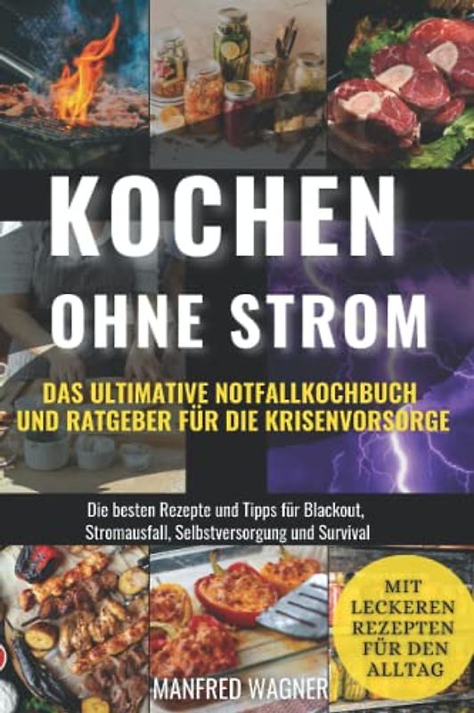 Kochen ohne Strom: Das ultimative Notfallkochbuch und Ratgeber für die Krisenvorsorge - Die besten Rezepte und Tipps für Blackout, Stromausfall, Selbstversorgung und Survival