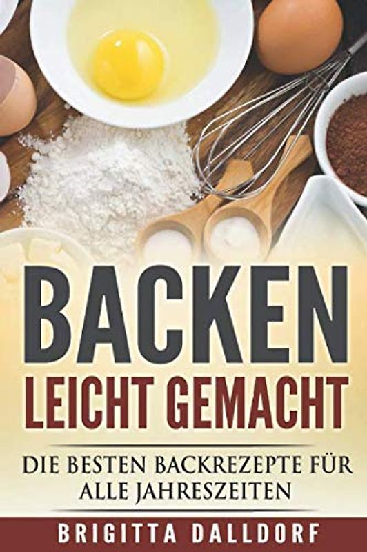 Backen leicht gemacht: Die besten Backrezepte für alle Jahreszeiten.