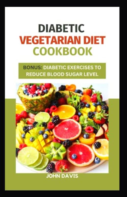 Vegetarian Diabetic Diet Cookbook: The Ultimate Guide to Delicious, Nourishing, Nutritious Healthy Plant-Based Recipes for Managing Diabetes Without Sacrificing Your Nutritious Taste