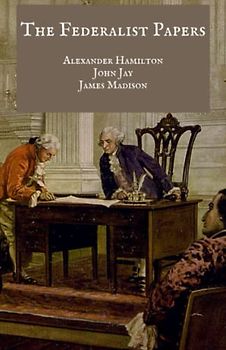 The Federalist Papers: The 85 Unabridged 1787-1788 Federalist Essays (Annotated)