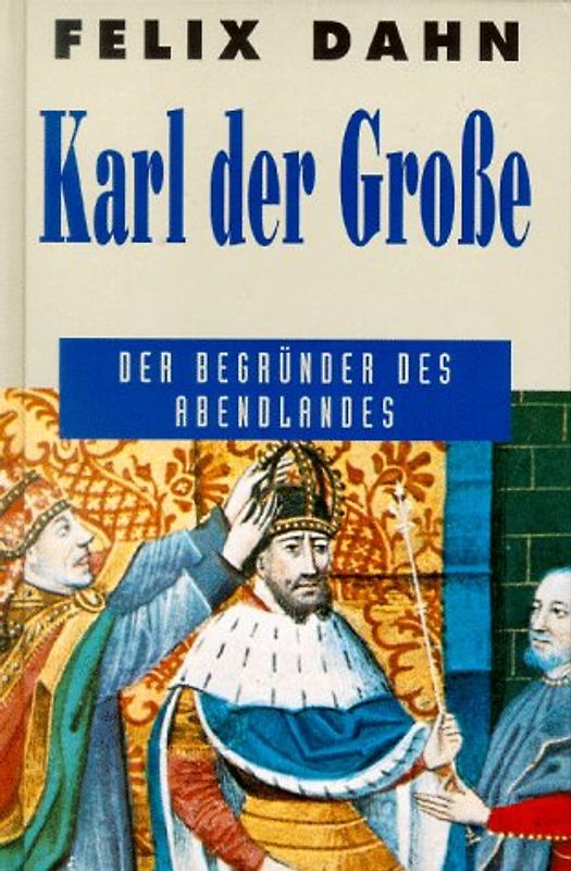 Karl der Grosse. Der Begründer des Abendlandes