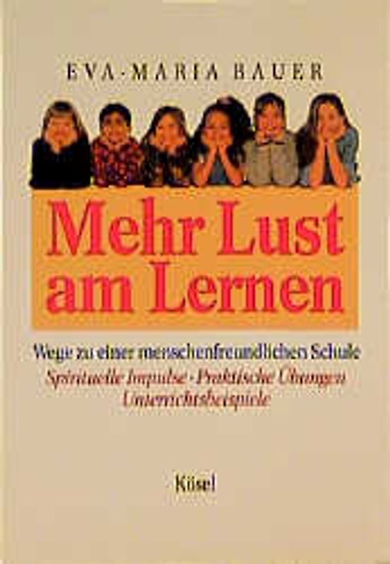 Mehr Lust am Lernen. Wege zu einer menschenfreundlichen Schule. Spirituelle Impulse - Praktische Übungen -Unterrichtsbeispiele