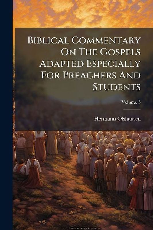 Biblical Commentary On The Gospels Adapted Especially For Preachers And Students