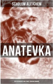 Anatevka: Die Geschichte von Tewje, dem Milchmann: Ein Klassiker der jiddischen Literatur