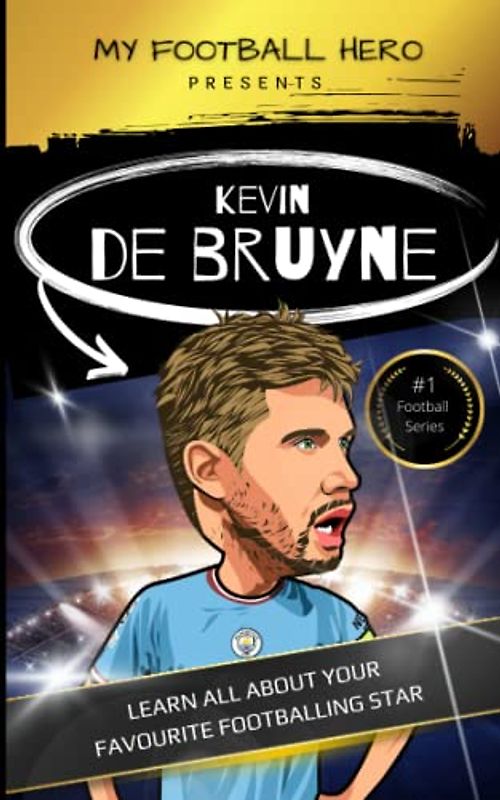 My Football Hero: Kevin De Bruyne: Learn all about your favourite footballing star (My Football Hero - Football Biographies for Kids)