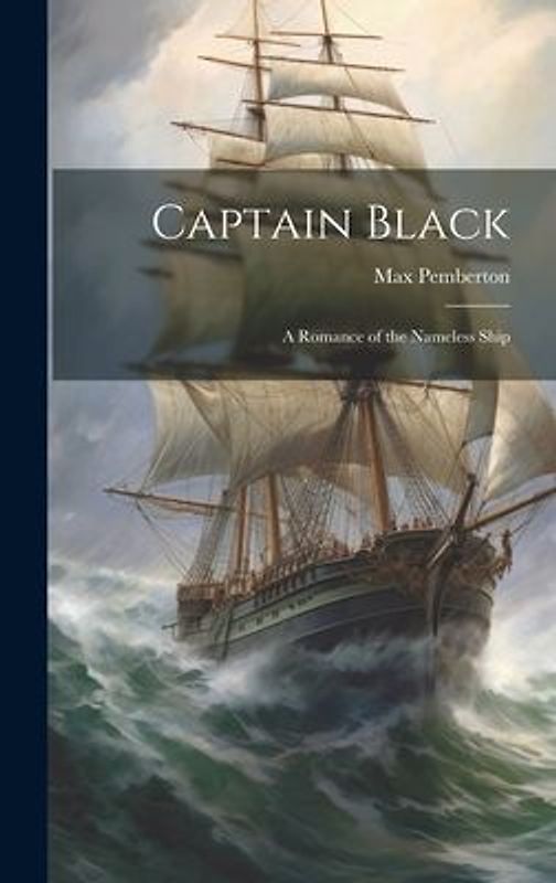 Captain Black: A Romance of the Nameless Ship
