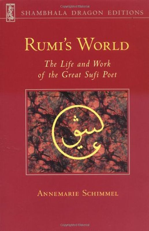 Rumi's World: The Life and Works of the Greatest Sufi Poet: The Life and Work of the Great Sufi Poet