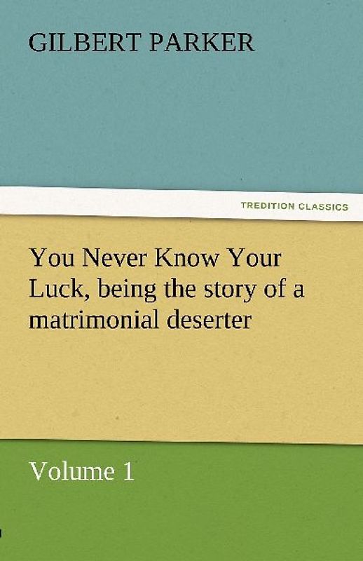 You Never Know Your Luck, being the story of a matrimonial deserter. Volume 1.