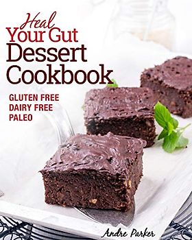Heal Your Gut, Dessert Cookbook: Delicious and Nourishing Gluten Free, Dairy Free & Paleo Dessert Recipes Low in Natural Sugar: Gluten Free, Dairy Free, Paleo, Clean Eating, Healthy Desserts