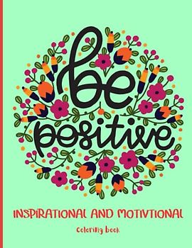 Inspirational and Motivational: beautiful coloring pictures with vibrant words, for relaxation, calm, and anti-stress
