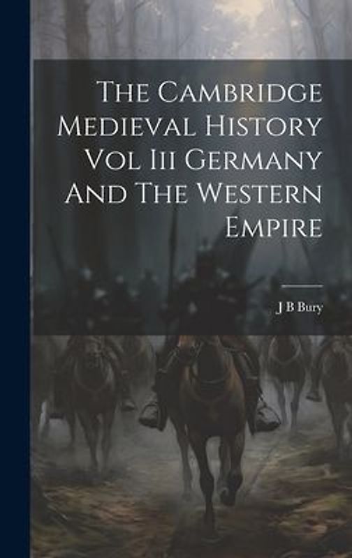 The Cambridge Medieval History Vol Iii Germany And The Western Empire