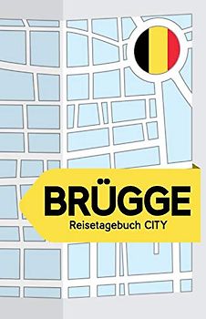 Brügge Reisetagebuch City: Blanko Reisejournal zum Selberschreiben, als Tagebuch und Geschenk für den Trip nach Brügge (Belgien)
