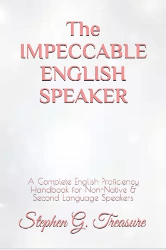 The IMPECCABLE ENGLISH SPEAKER: A Complete English Proficiency Handbook for Non-Native & Second Language Speakers (ENGLISH GRAMMAR SERIES)