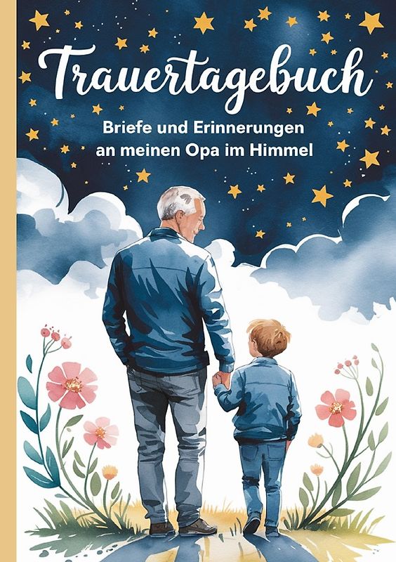 Trauertagebuch - Briefe und Erinnerungen an meinen Opa im Himmel