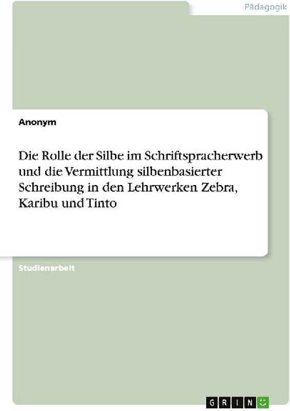 Die Rolle der Silbe im Schriftspracherwerb und die Vermittlung silbenbasierter Schreibung in den Lehrwerken Zebra, Karibu und Tinto