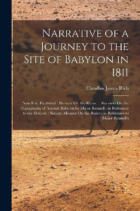Narrative of a Journey to the Site of Babylon in 1811: Now First Published: Memoir On the Ruins ... Remarks On the Topography of Ancient Babylon by Ma