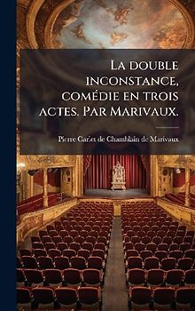 La double inconstance, comÃ(c)die en trois actes. Par Marivaux.
