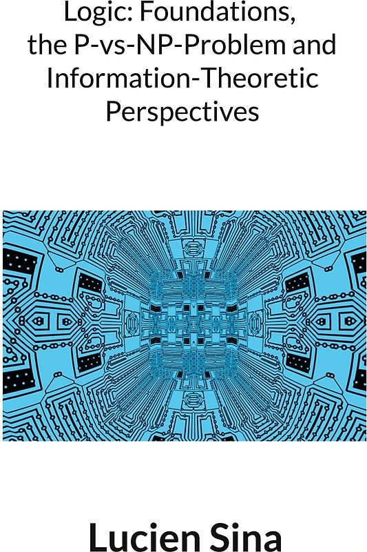 Logic: Foundations, the P-vs-NP-Problem and Information-Theoretic Perspectives