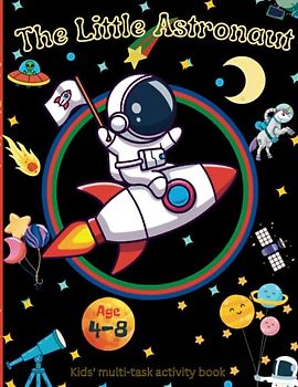 The litte astronaut: Astronomy kids multi-task activities book; Puzzle, Crossword, Dot-Dot and fascinating facts about planets